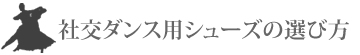 社交ダンスシューズの選び方