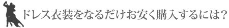 ドレス衣装をなるだけお安く購入するには？